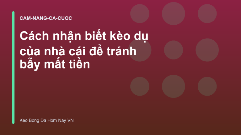 Cách nhận biết kèo dụ của nhà cái để tránh bẫy mất tiền