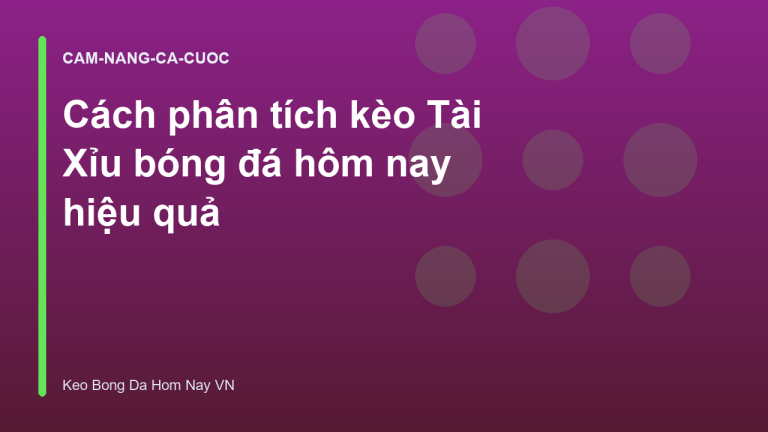 Cách phân tích kèo Tài Xỉu bóng đá hôm nay hiệu quả