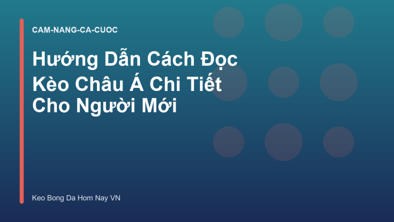 Hướng Dẫn Cách Đọc Kèo Châu Á Chi Tiết Cho Người Mới