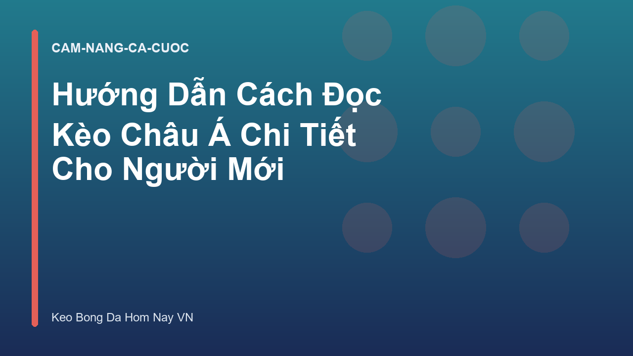 Hướng Dẫn Cách Đọc Kèo Châu Á Chi Tiết Cho Người Mới