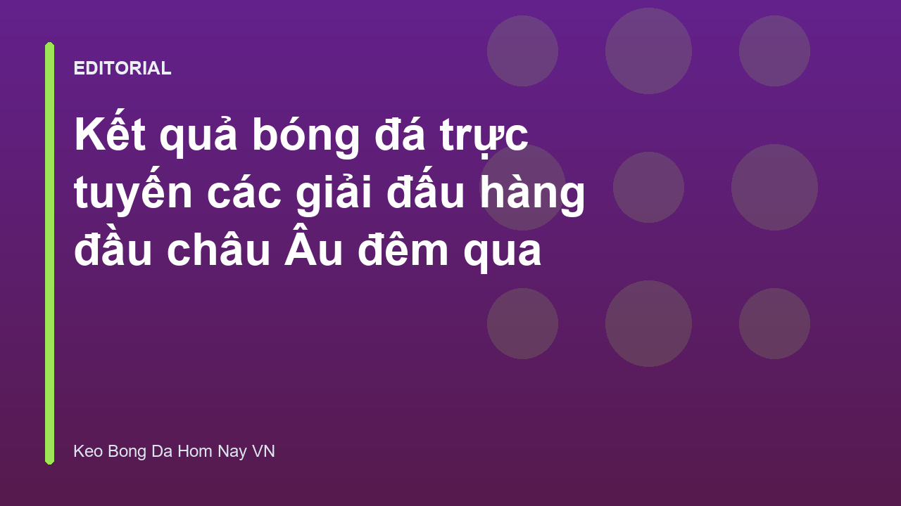 Kết quả bóng đá trực tuyến các giải đấu châu Âu