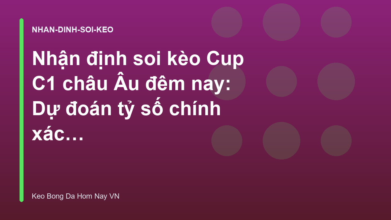 Nhận định soi kèo Cup C1 châu Âu đêm nay: Dự đoán tỷ số chính xác - Kèo Bóng Đá Hôm Nay VN
