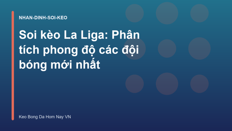 Soi kèo La Liga: Phân tích phong độ các đội bóng mới nhất