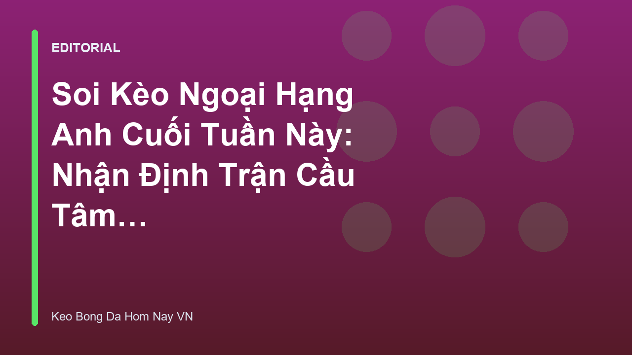 Soi kèo Ngoại Hạng Anh cuối tuần này
